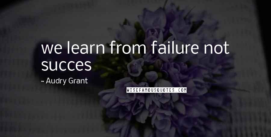 Audry Grant Quotes: we learn from failure not succes