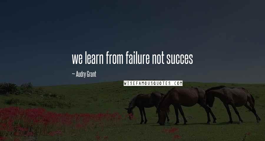 Audry Grant Quotes: we learn from failure not succes