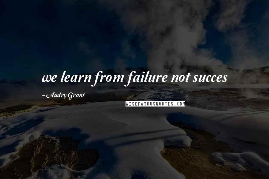 Audry Grant Quotes: we learn from failure not succes