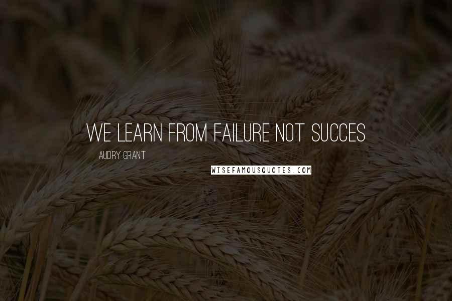 Audry Grant Quotes: we learn from failure not succes