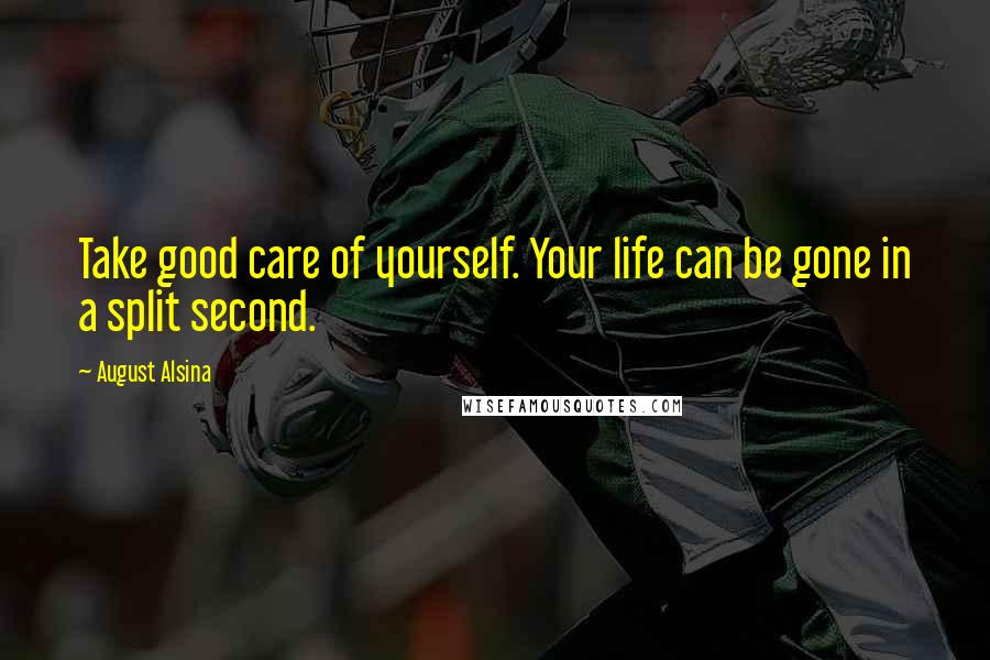 August Alsina Quotes: Take good care of yourself. Your life can be gone in a split second.