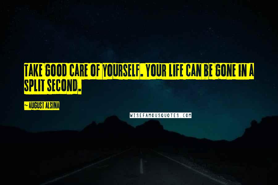 August Alsina Quotes: Take good care of yourself. Your life can be gone in a split second.