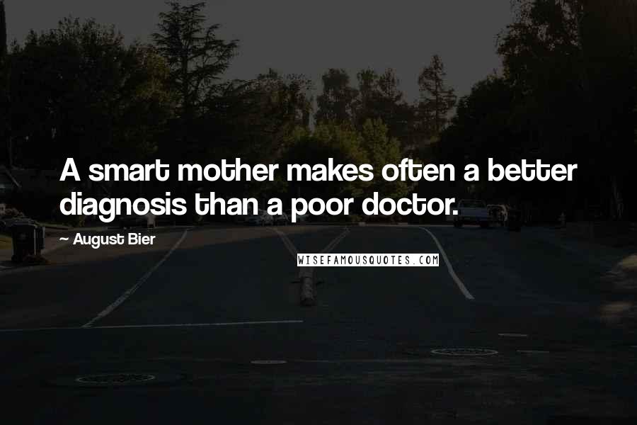 August Bier Quotes: A smart mother makes often a better diagnosis than a poor doctor.