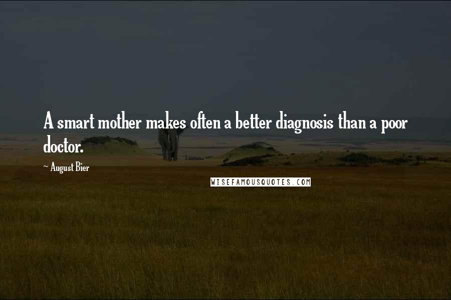 August Bier Quotes: A smart mother makes often a better diagnosis than a poor doctor.