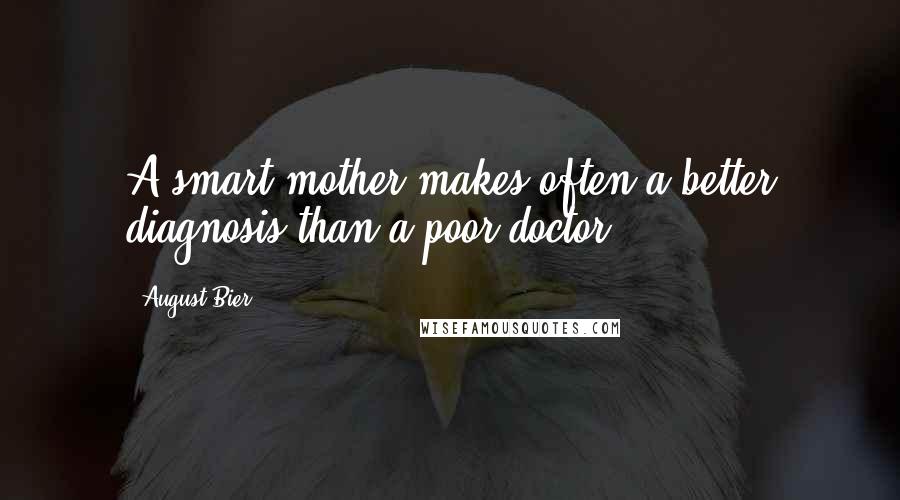 August Bier Quotes: A smart mother makes often a better diagnosis than a poor doctor.