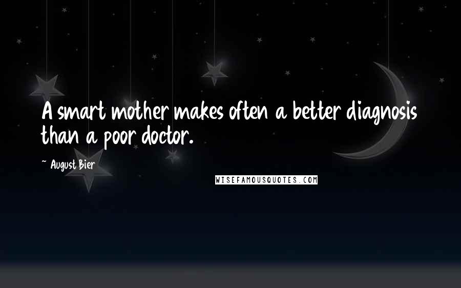 August Bier Quotes: A smart mother makes often a better diagnosis than a poor doctor.