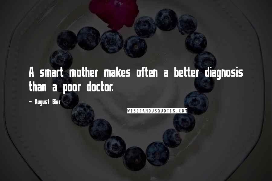 August Bier Quotes: A smart mother makes often a better diagnosis than a poor doctor.