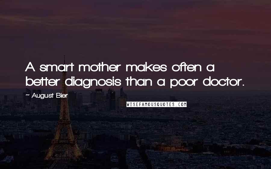 August Bier Quotes: A smart mother makes often a better diagnosis than a poor doctor.