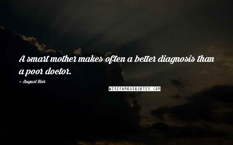 August Bier Quotes: A smart mother makes often a better diagnosis than a poor doctor.