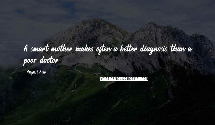 August Bier Quotes: A smart mother makes often a better diagnosis than a poor doctor.