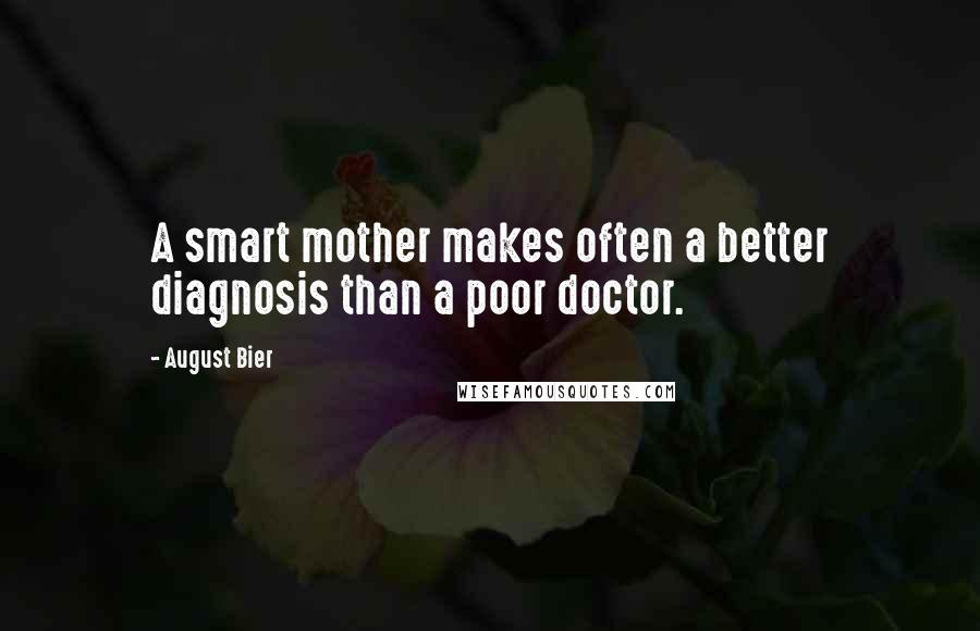 August Bier Quotes: A smart mother makes often a better diagnosis than a poor doctor.