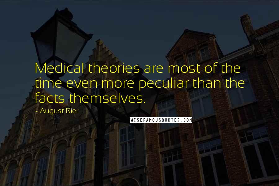 August Bier Quotes: Medical theories are most of the time even more peculiar than the facts themselves.