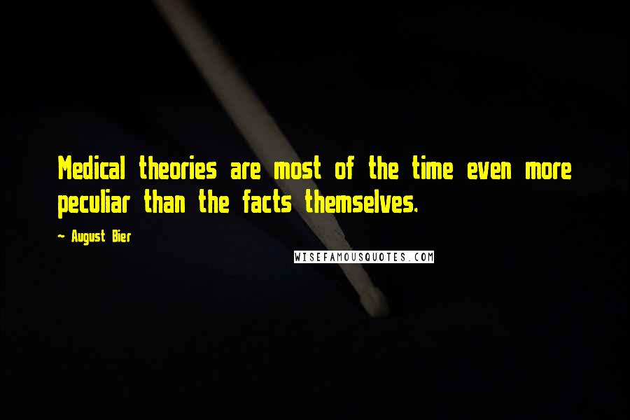 August Bier Quotes: Medical theories are most of the time even more peculiar than the facts themselves.