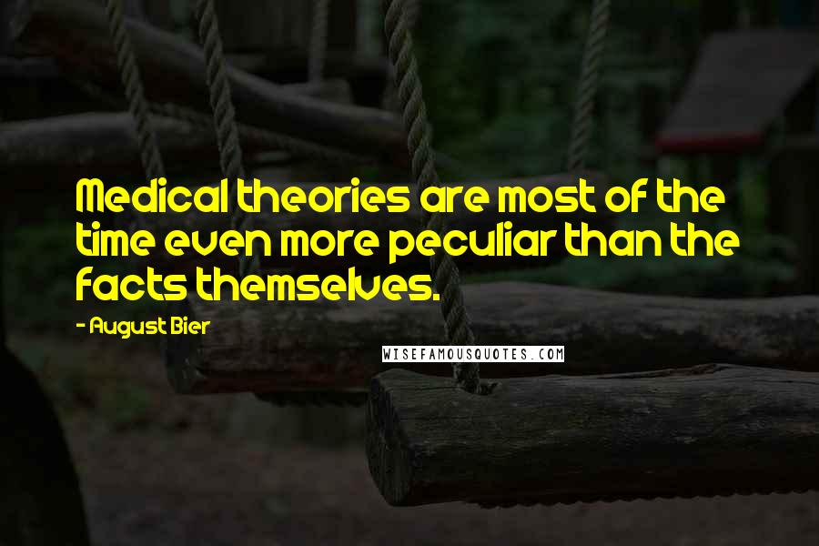 August Bier Quotes: Medical theories are most of the time even more peculiar than the facts themselves.