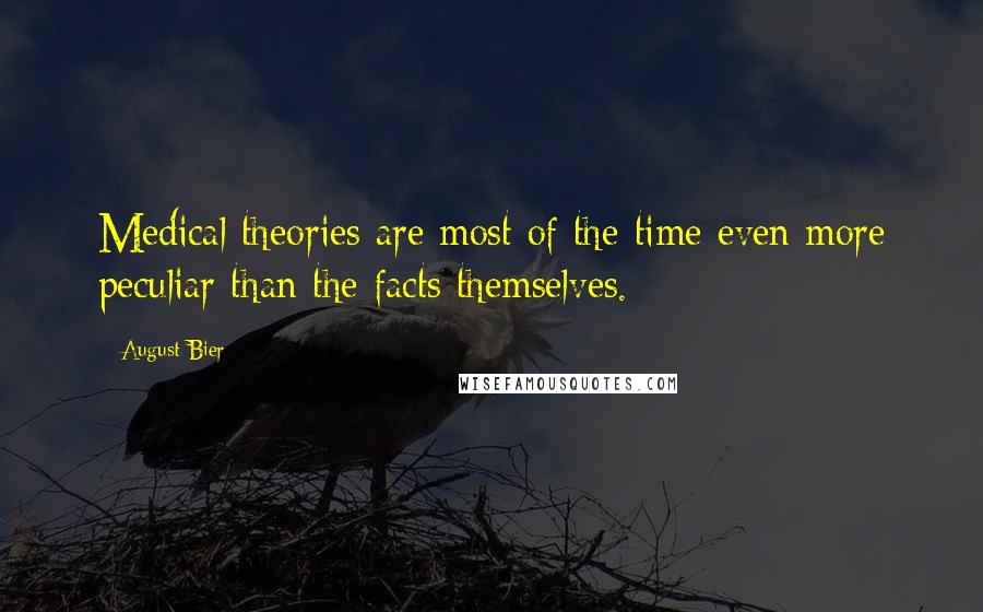 August Bier Quotes: Medical theories are most of the time even more peculiar than the facts themselves.