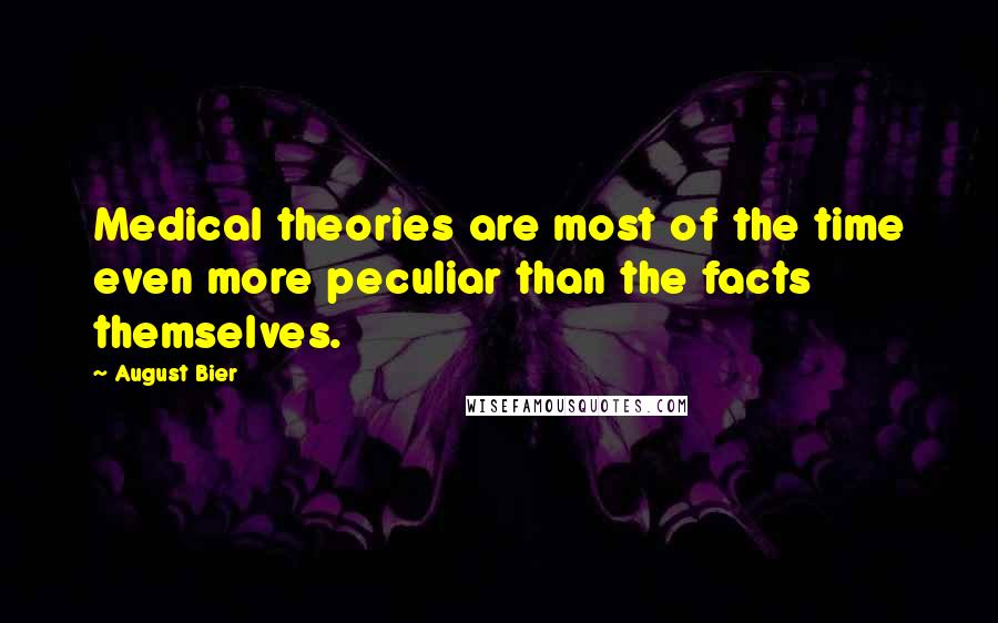 August Bier Quotes: Medical theories are most of the time even more peculiar than the facts themselves.