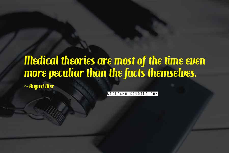 August Bier Quotes: Medical theories are most of the time even more peculiar than the facts themselves.