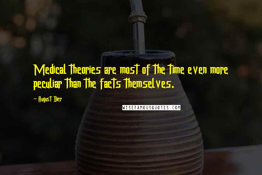 August Bier Quotes: Medical theories are most of the time even more peculiar than the facts themselves.