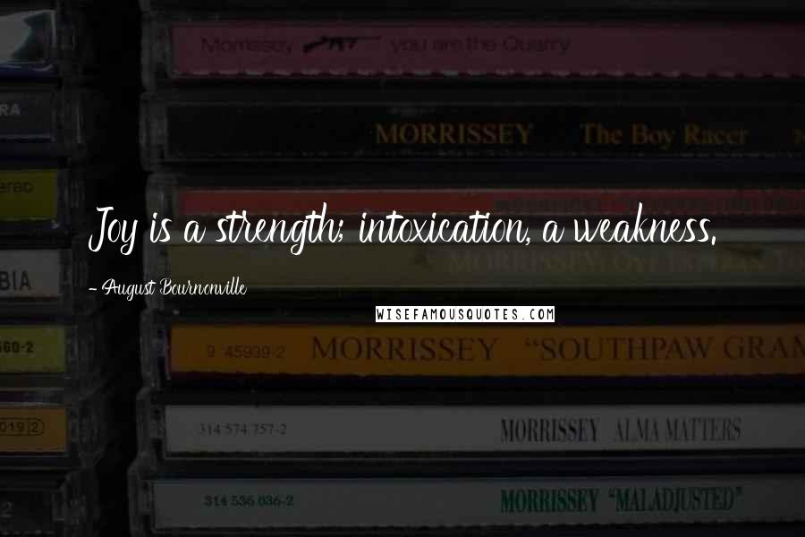 August Bournonville Quotes: Joy is a strength; intoxication, a weakness.