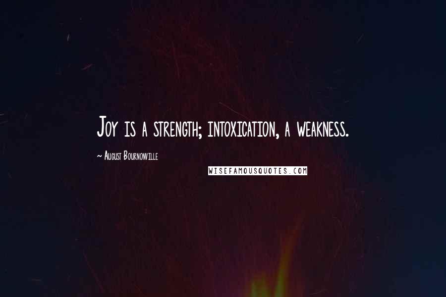 August Bournonville Quotes: Joy is a strength; intoxication, a weakness.