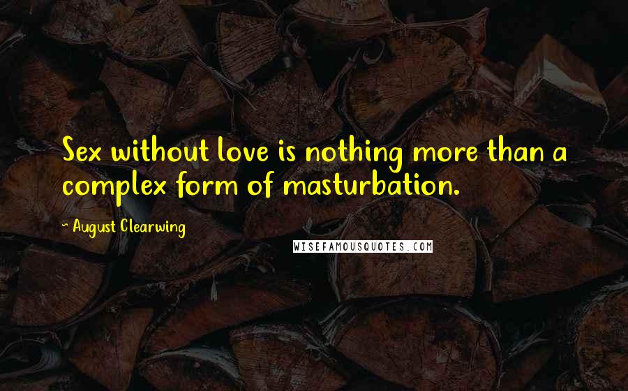 August Clearwing Quotes: Sex without love is nothing more than a complex form of masturbation.