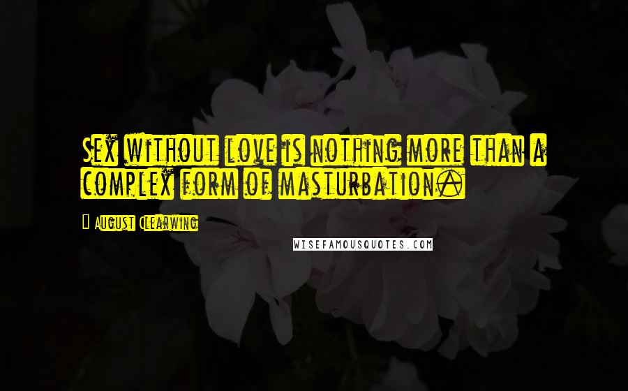 August Clearwing Quotes: Sex without love is nothing more than a complex form of masturbation.