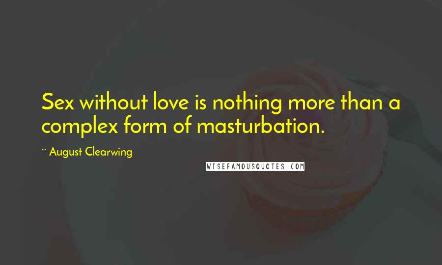 August Clearwing Quotes: Sex without love is nothing more than a complex form of masturbation.