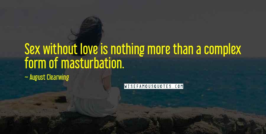 August Clearwing Quotes: Sex without love is nothing more than a complex form of masturbation.