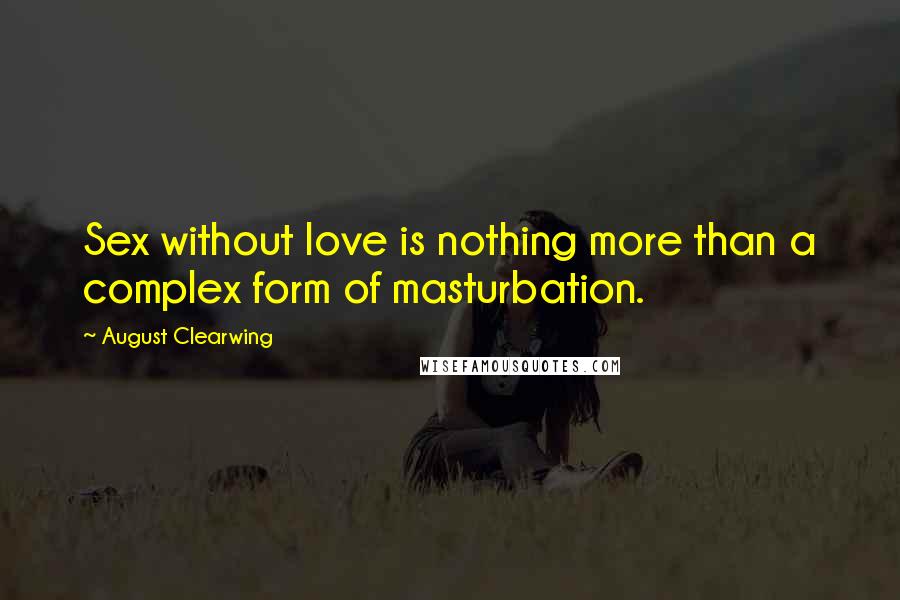 August Clearwing Quotes: Sex without love is nothing more than a complex form of masturbation.