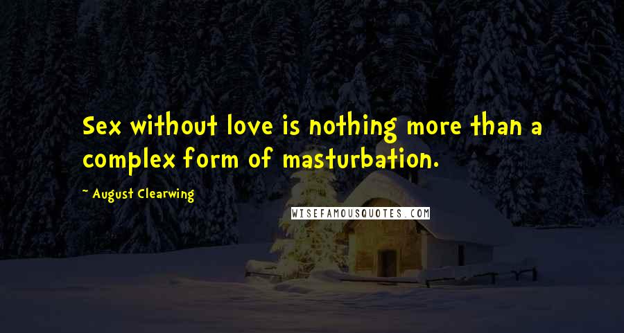 August Clearwing Quotes: Sex without love is nothing more than a complex form of masturbation.