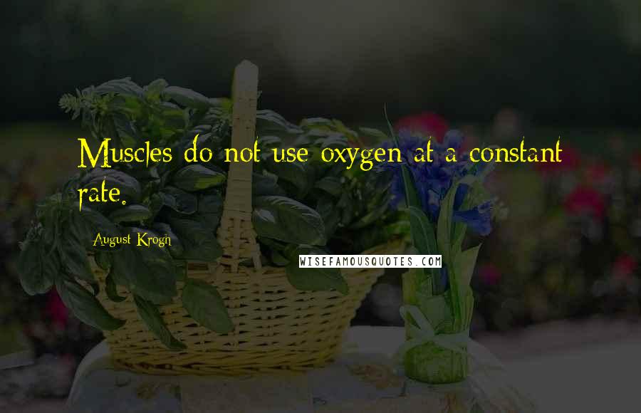 August Krogh Quotes: Muscles do not use oxygen at a constant rate.