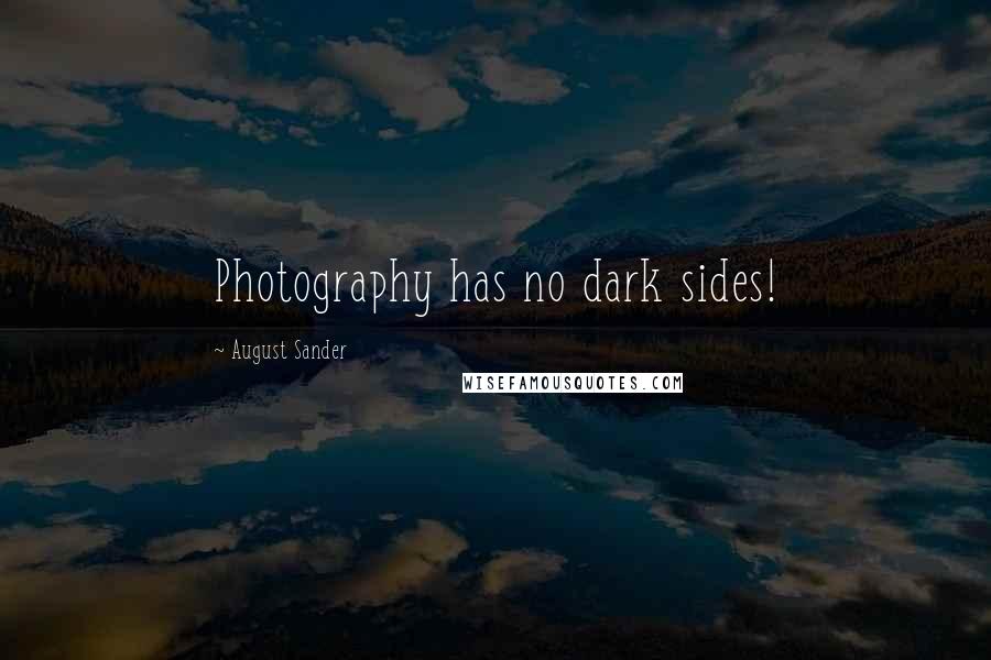 August Sander Quotes: Photography has no dark sides!