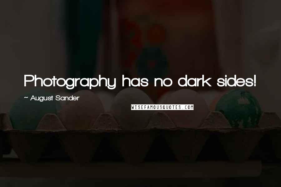 August Sander Quotes: Photography has no dark sides!