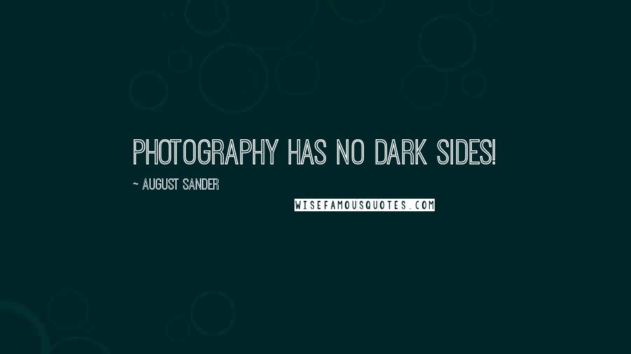 August Sander Quotes: Photography has no dark sides!