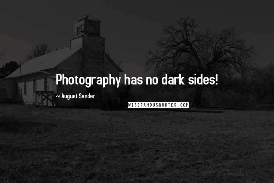 August Sander Quotes: Photography has no dark sides!