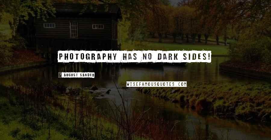 August Sander Quotes: Photography has no dark sides!