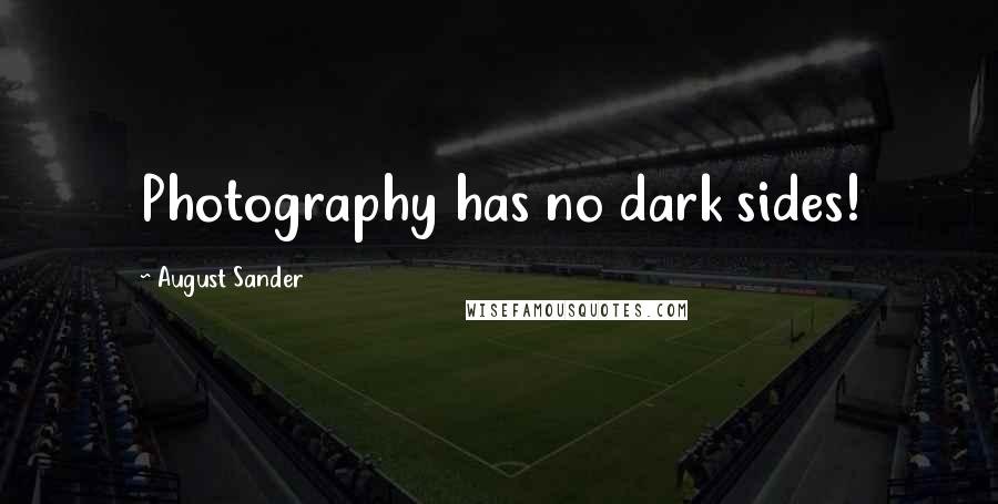 August Sander Quotes: Photography has no dark sides!