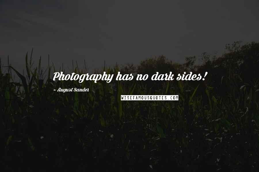 August Sander Quotes: Photography has no dark sides!