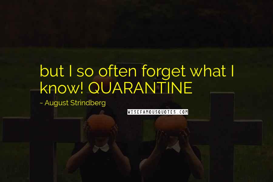 August Strindberg Quotes: but I so often forget what I know! QUARANTINE