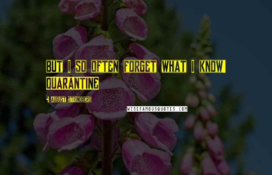 August Strindberg Quotes: but I so often forget what I know! QUARANTINE