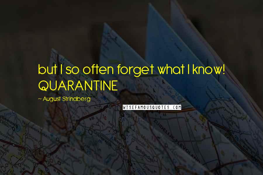 August Strindberg Quotes: but I so often forget what I know! QUARANTINE