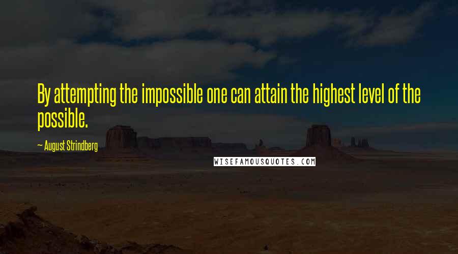 August Strindberg Quotes: By attempting the impossible one can attain the highest level of the possible.