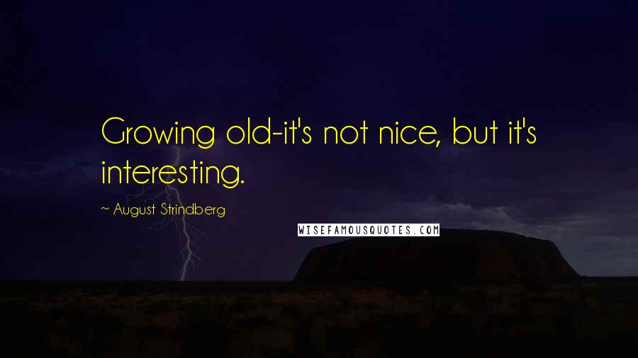 August Strindberg Quotes: Growing old-it's not nice, but it's interesting.