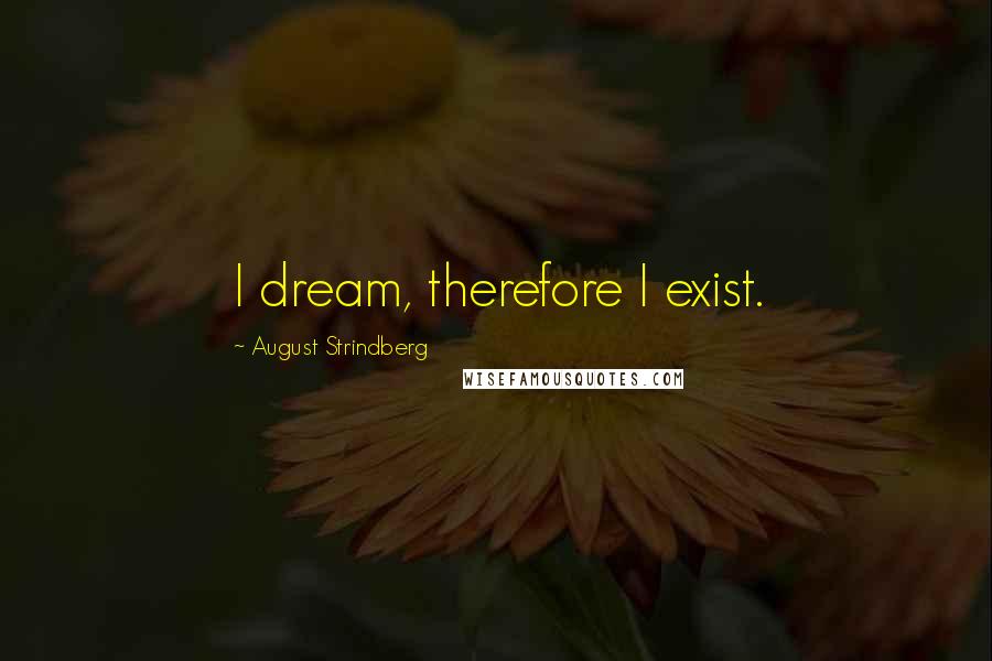 August Strindberg Quotes: I dream, therefore I exist.