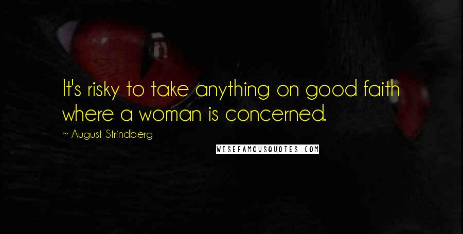 August Strindberg Quotes: It's risky to take anything on good faith where a woman is concerned.
