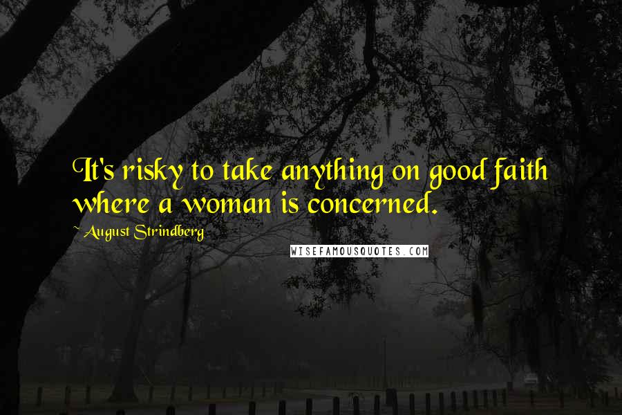 August Strindberg Quotes: It's risky to take anything on good faith where a woman is concerned.