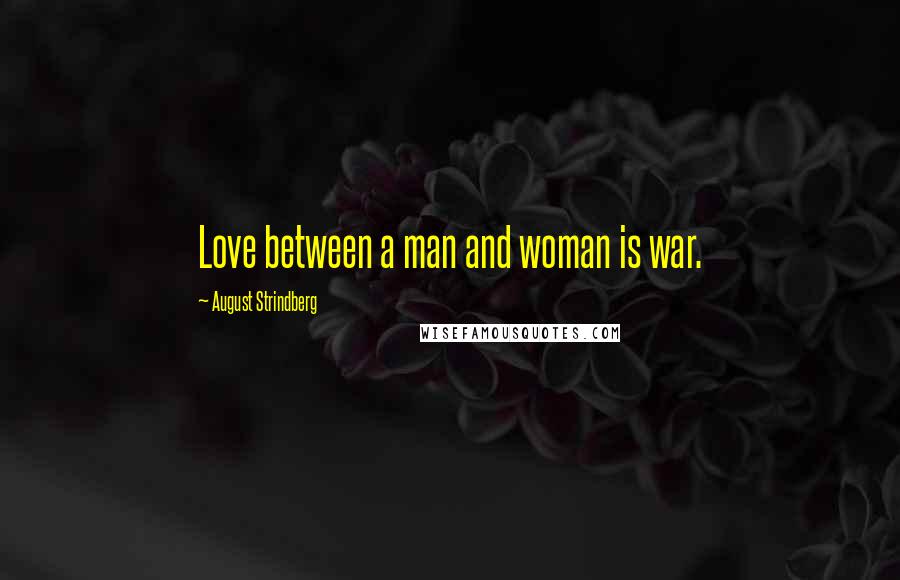 August Strindberg Quotes: Love between a man and woman is war.