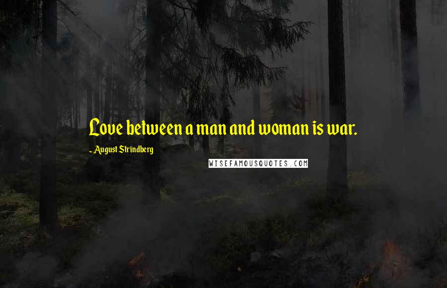 August Strindberg Quotes: Love between a man and woman is war.