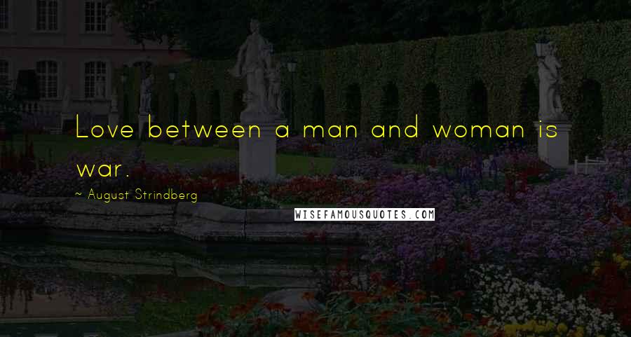 August Strindberg Quotes: Love between a man and woman is war.