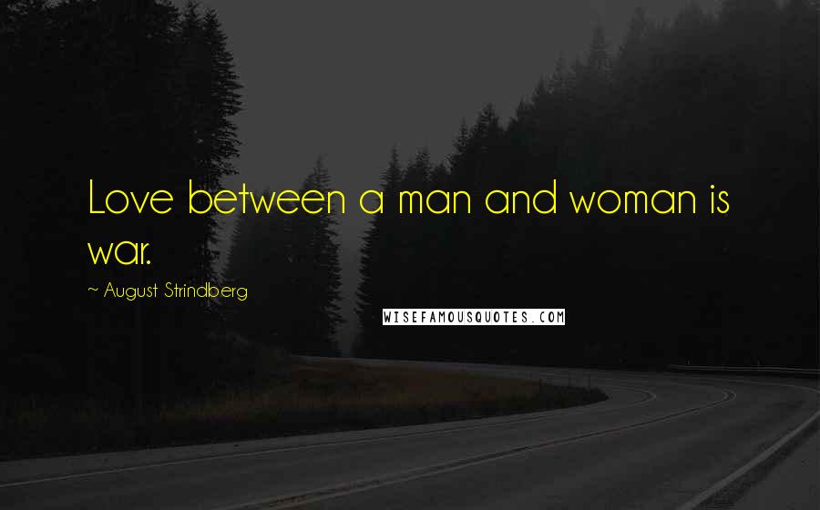 August Strindberg Quotes: Love between a man and woman is war.